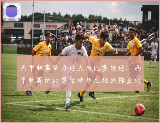 西甲联赛举办地点与比赛场地：西甲联赛的比赛场地与主场选择分析